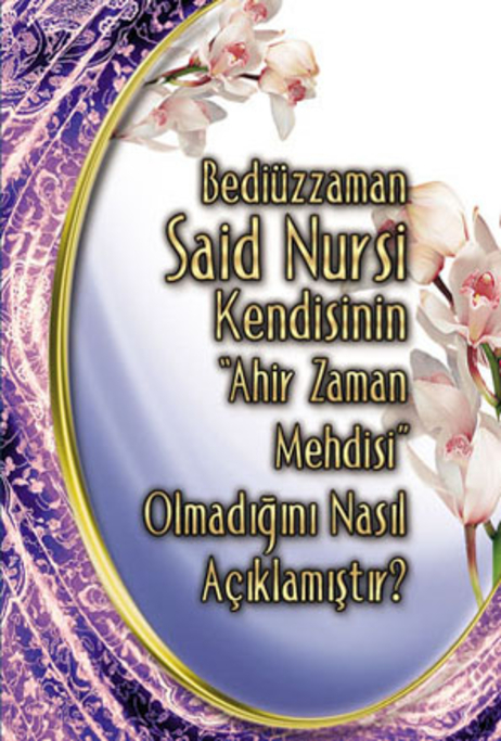 Bediüzzaman kendisinin Ahir Zaman Mehdisi Olmadığını Nasıl Açıklamıştır